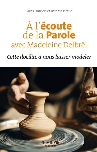 A L´ECOUTE DE LA PAROLE AVEC MADELEINE DELBREL - CETTE DOCILITE A NOUS LAISSER MODELER