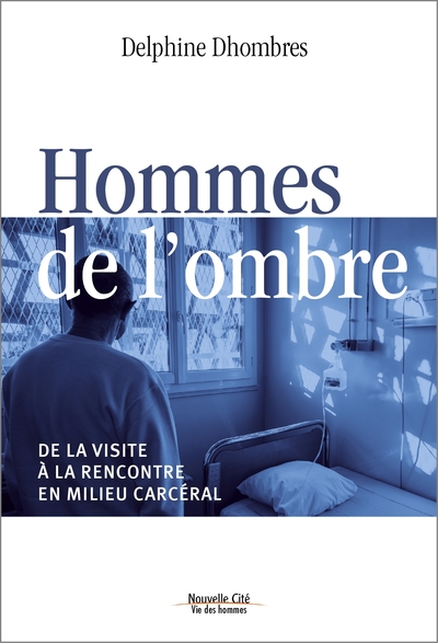HOMMES DE L´OMBRE - DE LA VISITE A LA RENCONTRE EN MILIEU CARCERAL
