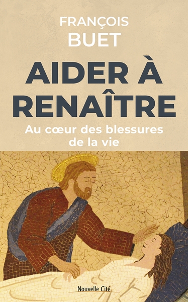 AIDER A RENAITRE - AU COEUR DES BLESSURES DE LA VIE