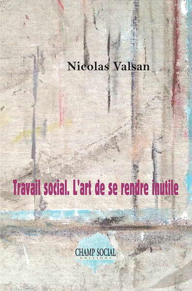 TRAVAIL SOCIAL.  L ART DE SE RENDRE INUTILE