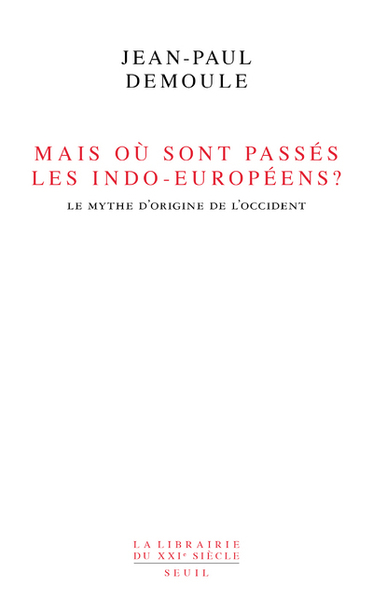 MAIS OU SONT PASSES LES INDO-EUROPEENS ? LE MYTHE D´ORIGINE DE L´OCCIDENT