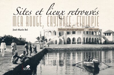 SITES ET LIEUX RETROUVES.  MER ROUGE, ERYTHREE, ETHIOPIE - TRESORS PHOTOGRAPHIQUES 1880-1936