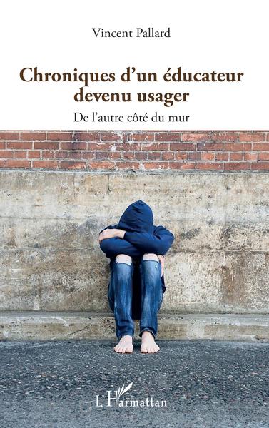 CHRONIQUES D´UN EDUCATEUR DEVENU USAGER - DE L´AUTRE COTE DU MUR