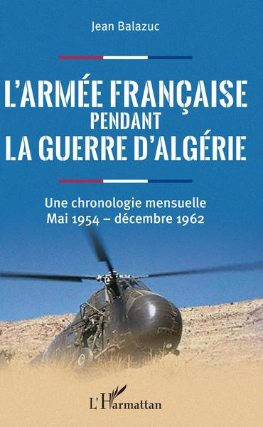 L´ARMEE FRANCAISE PENDANT LA GUERRE D´ALGERIE - UNE CHRONOLOGIE MENSUELLE -