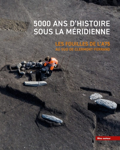 5000 ANS D´HISTOIRE SOUS LA MERIDIENNE - LES FOUILLES DE L´A