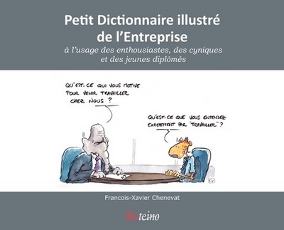 PETIT DICTIONNAIRE ILLUSTRE DE L ENTREPRISE A L USAGE DES ENTHOUSIASTES DES CYNIQUES ET DES JEUNES D