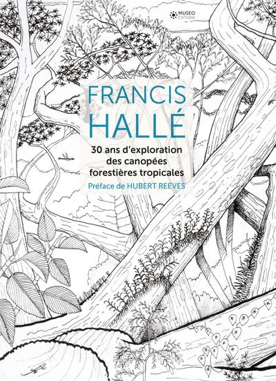 FRANCIS HALLE, 30 ANS D´ EXPLORATION DES CANOPEES FORESTIERES TROPICALES