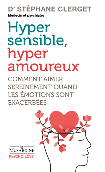 HYPERSENSIBLES, HYPERAMOUREUX - COMMENT AIMER SEREINEMENT QUAND LES EMOTIONS SONT EXACERBEES