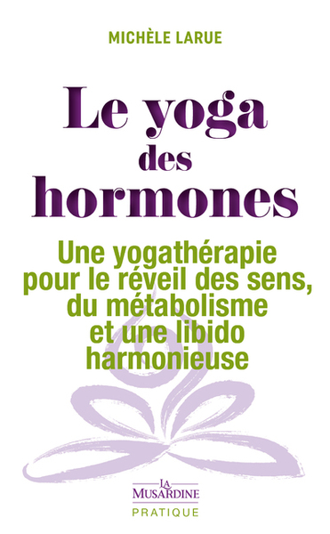 YOGA DES HORMONES - UNE YOGATHERAPIE POUR LE REVEIL DES SENS, DU METABOL