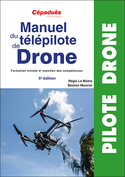 MANUEL DU TELEPILOTE DE DRONE 5E EDITION - FORMATION INITIALE ET MAINTIEN D