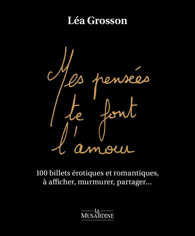 MES PENSEES TE FONT L´AMOUR - 100 BILLETS EROTIQUES ET ROMANTIQUES, A AFFICHER, MURMURER, PARTAGER
