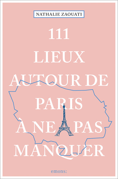 111 LIEUX AUTOUR DE PARIS A NE PAS MANQUER