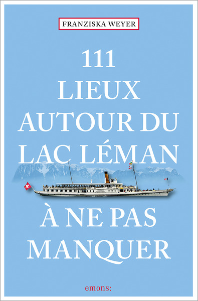 111 LIEUX AUTOUR DU LAC LEMAN A NE PAS MANQUER
