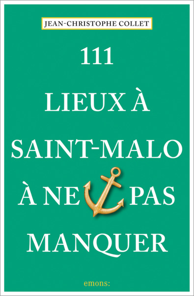 111 LIEUX A SAINT-MALO A NE PAS MANQUER