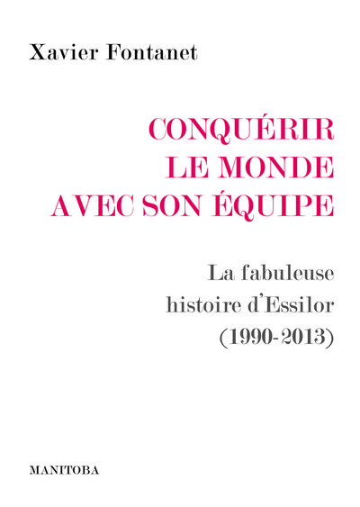 CONQUERIR LE MONDE AVEC SON EQUIPE - LA FABULEUSE HISTOIRE D ESSILOR (1990-