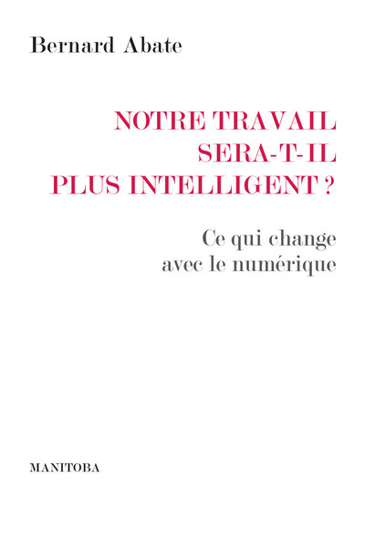 NOTRE TRAVAIL SERA-T-IL PLUS INTELLIGENT ? - CE QUI CHANGE AVEC LE NUMERIQU