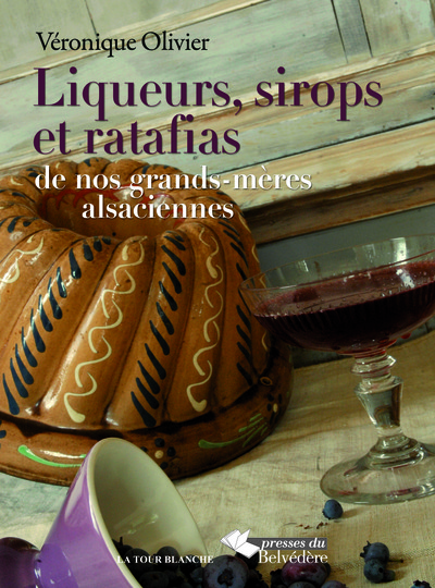 LIQUEURS, SIROPS ET RATAFIAS DE NOS GRANDS-MERES ALSACIENNES