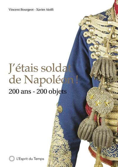 J´ETAIS SOLDAT DE NAPOLEON ! - 200 ANS 200 OBJETS
