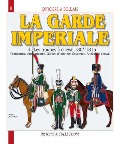 GARDE IMPERIALE T4. LE TROUPES A CHEVAL 1804-1815