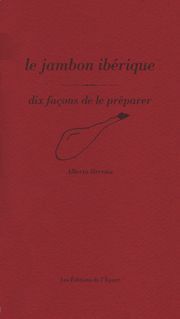 JAMBON IBERIQUE, DIX FACONS DE LE PREPARER (LE)