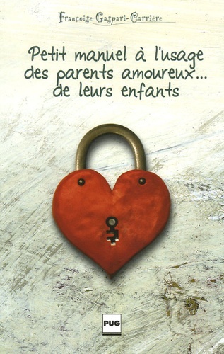 PETIT MANUEL A L'USAGE DES PARENTS AMOUREUX DE LEURS ENFANTS