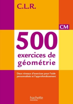 CLR 500 EXERCICES DE GEOMETRIE CM - LIVRE DE L´ELEVE - ED. 2014