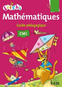 LITCHI MATHEMATIQUES CM1 - GUIDE PEDAGOGIQUE DU MANUEL ELEVE - ED. 2014