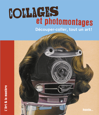 COLLAGES ET PHOTOMONTAGES - DECOUPER - COLLER, TOUT UN ART