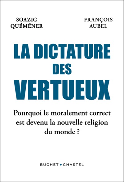 DICTATURE DES VERTUEUX - POURQUOI LE MORALEMENT CORRECT EST DEVENU LA NOUVELLE RELIGION DU MONDE