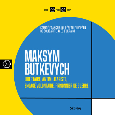 MAKSYM BUTKEVYCH - LIBERTAIRE, ANTIMILITARISTE, ENGAGE VOLONTAIRE, PRISONNI