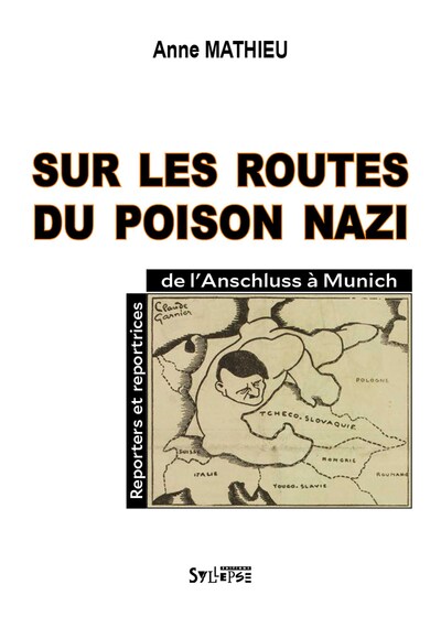 SUR LES ROUTES DU POISON NAZI - REPORTERS ET REPORTRICES, DE MUNICH A L´ANSCHLUSS