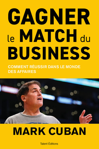 GAGNER LE MATCH DU BUSINESS - COMMENT REUSSIR DANS LE MONDE DES AFFAIRES