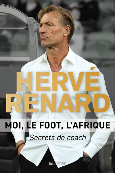 HERVE RENARD - MOI, LE FOOT, L´AFRIQUE - SECRETS DE COACH