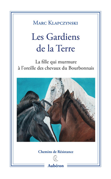 GARDIENS DE LA TERRE - LA FILLE QUI MURMURE A L OREILLE DES CHEVAUX DU BOURBONNAIS