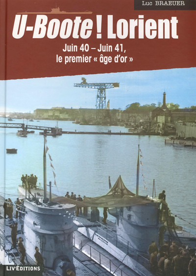U-BOOTE ! LORIENT : JUIN 1940-JUIN 1941 (TOME 1)