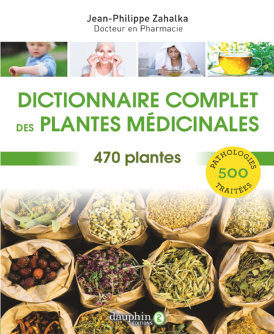 DICTIONNAIRE COMPLET DES PLANTES MEDICINALES - 470 PLANTES POUR 500 PATHOLOGIES