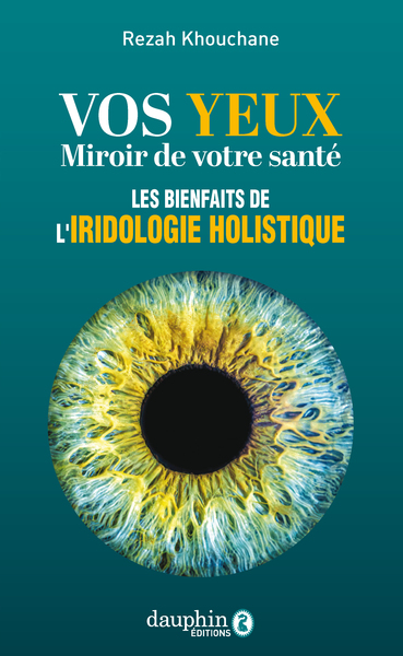 VOS YEUX MIROIR DE VOTRE SANTE - LES BIENFAITS DE L´IRIDOLOGIE HOLISTIQUE