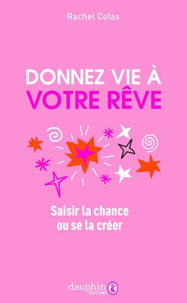 DONNEZ VIE A VOTRE REVE - SAISIR LA CHANCE QUI PASSE OU SE LA CREER