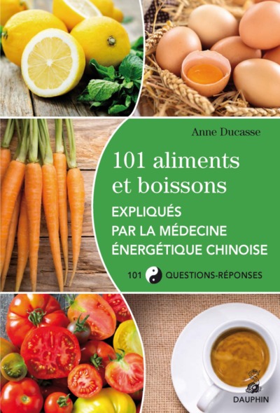 101 ALIMENTS ET BOISSONS EXPLIQUES PAR LA MEDECINE ENERGETIQUE CHINOISE