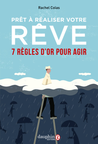 PRET A REALISER VOTRE REVE - 7 REGLES D´OR POUR AGIR