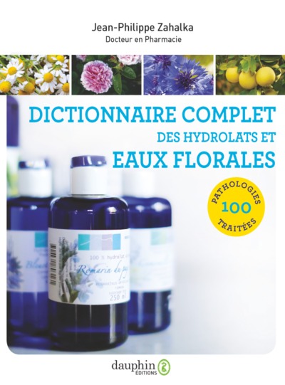 DICTIONNAIRE COMPLET DES HYDROLATS ET EAUX FLORALES