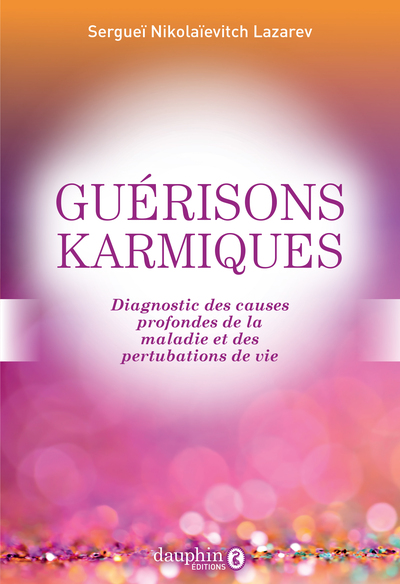 GUERISONS KARMIQUES - DIAGNOSTIC DES CAUSES PROFONDES DE LA MALADIE ET DES PERTURBATIONS DE VIE