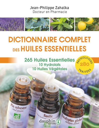 DICTIONNAIRE COMPLET DES HUILES ESSENTIELLES - 265 HUILES ESSENTIELLES,10 HYDROLATS,10 HUILES VEGETA