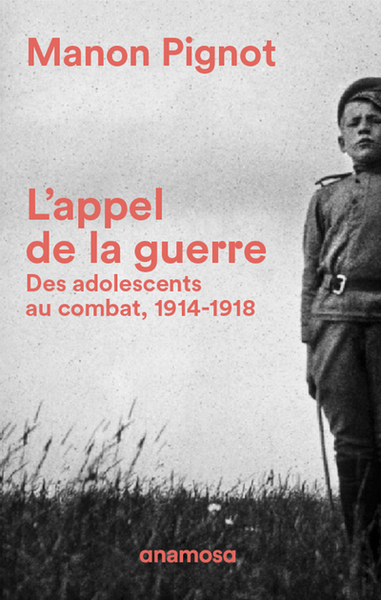 L´APPEL DE LA GUERRE - DES ADOLESCENTS AU COMBAT, 1914-1918