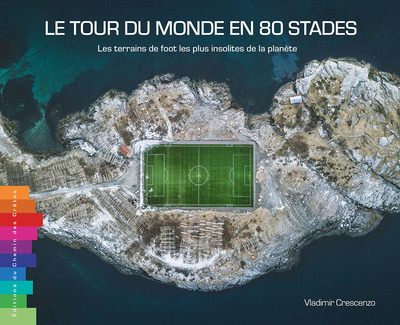 TOUR DU MONDE EN 80 STADES - LES TERRAINS DE FOOT LES PLUS INSOLITES DE