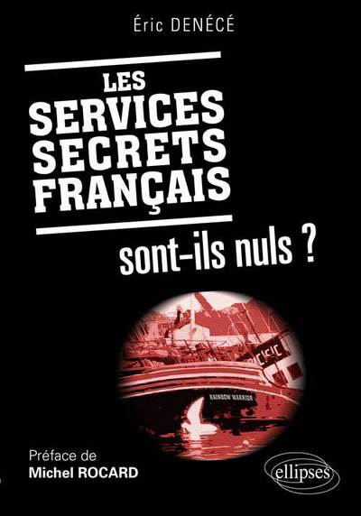 SERVICES SECRETS FRANCAIS SONT-ILS-NULS ? PREFACE DE MICHEL ROCARD
