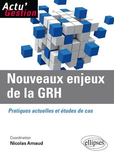NOUVEAUX ENJEUX DE LA GRH. PRATIQUES ACTUELLES ET ETUDES DE CAS.