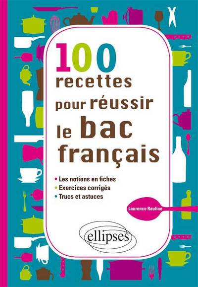 100 RECETTES POUR REUSSIR LE BAC DE FRANCAIS LES NOTIONS EN FICHES EXERCICES CORRIGES TRUCS & ASTUC.