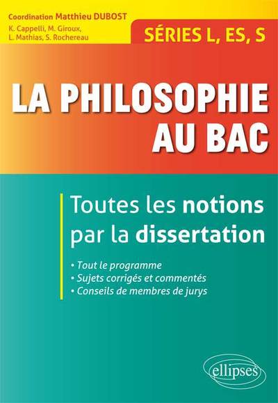 PHILOSOPHIE AU BAC - TOUTES LES NOTIONS PAR LA DISSERTATION - SERIES L, ES, S