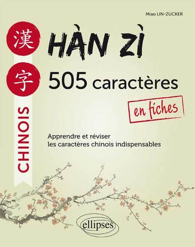 HAN ZI 505 CARACTERES CHINOIS EN FICHES APPRENDRE ET REVISER LES CARACTERES INDISPENSABLES